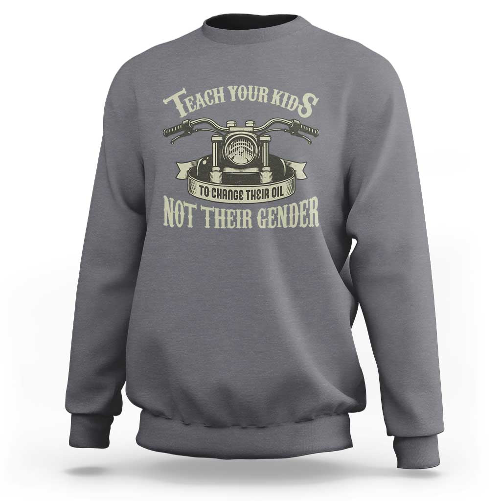 Teach Your Kids to Change Their Oil Not Their Gender Sweatshirt Funny Mechanic Dad Political Satire
