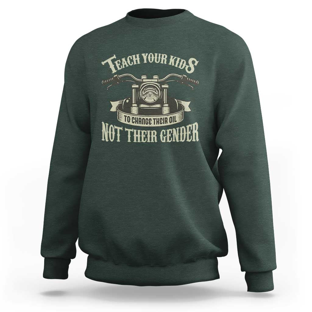 Teach Your Kids to Change Their Oil Not Their Gender Sweatshirt Funny Mechanic Dad Political Satire
