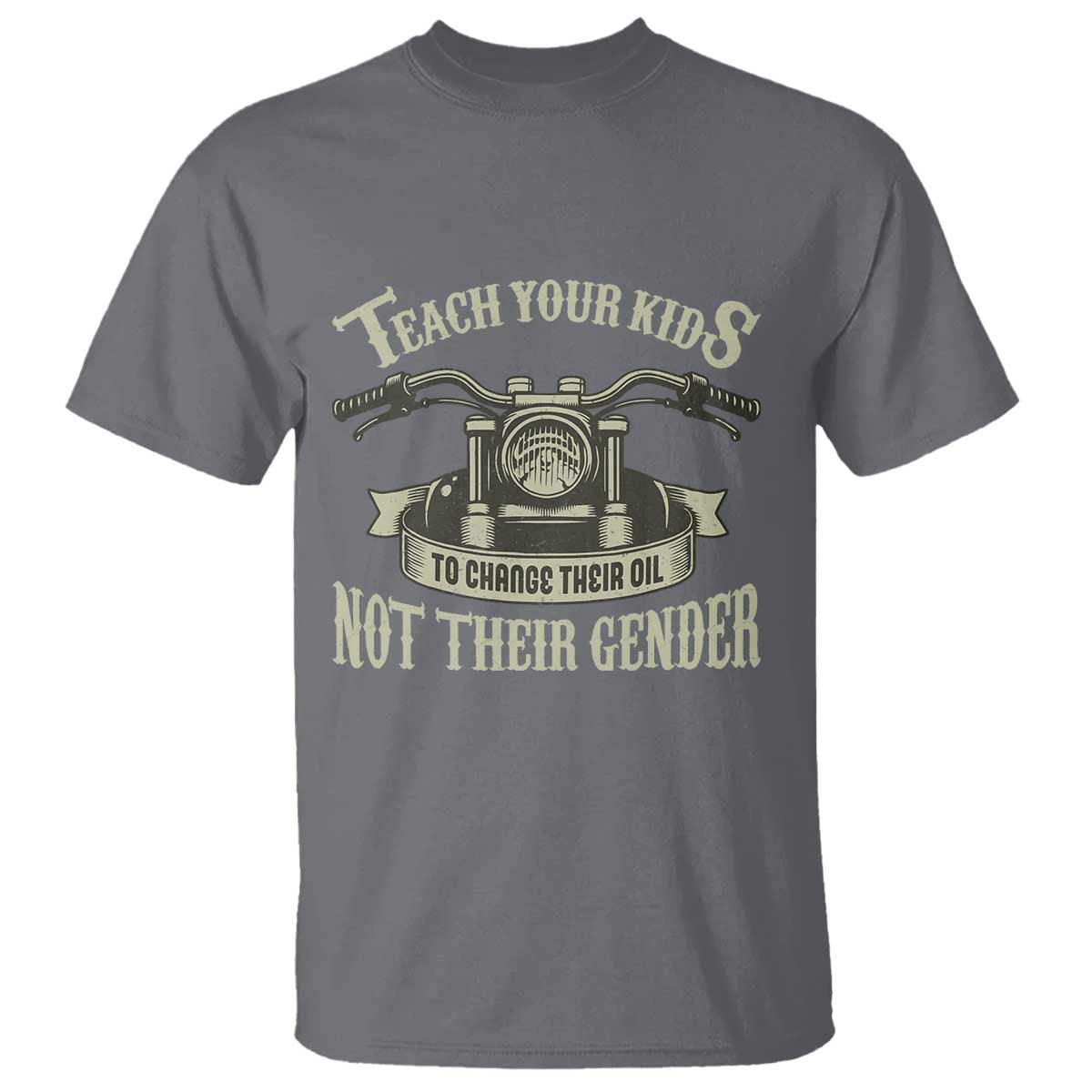 Teach Your Kids to Change Their Oil Not Their Gender T Shirt Funny Mechanic Dad Political Satire