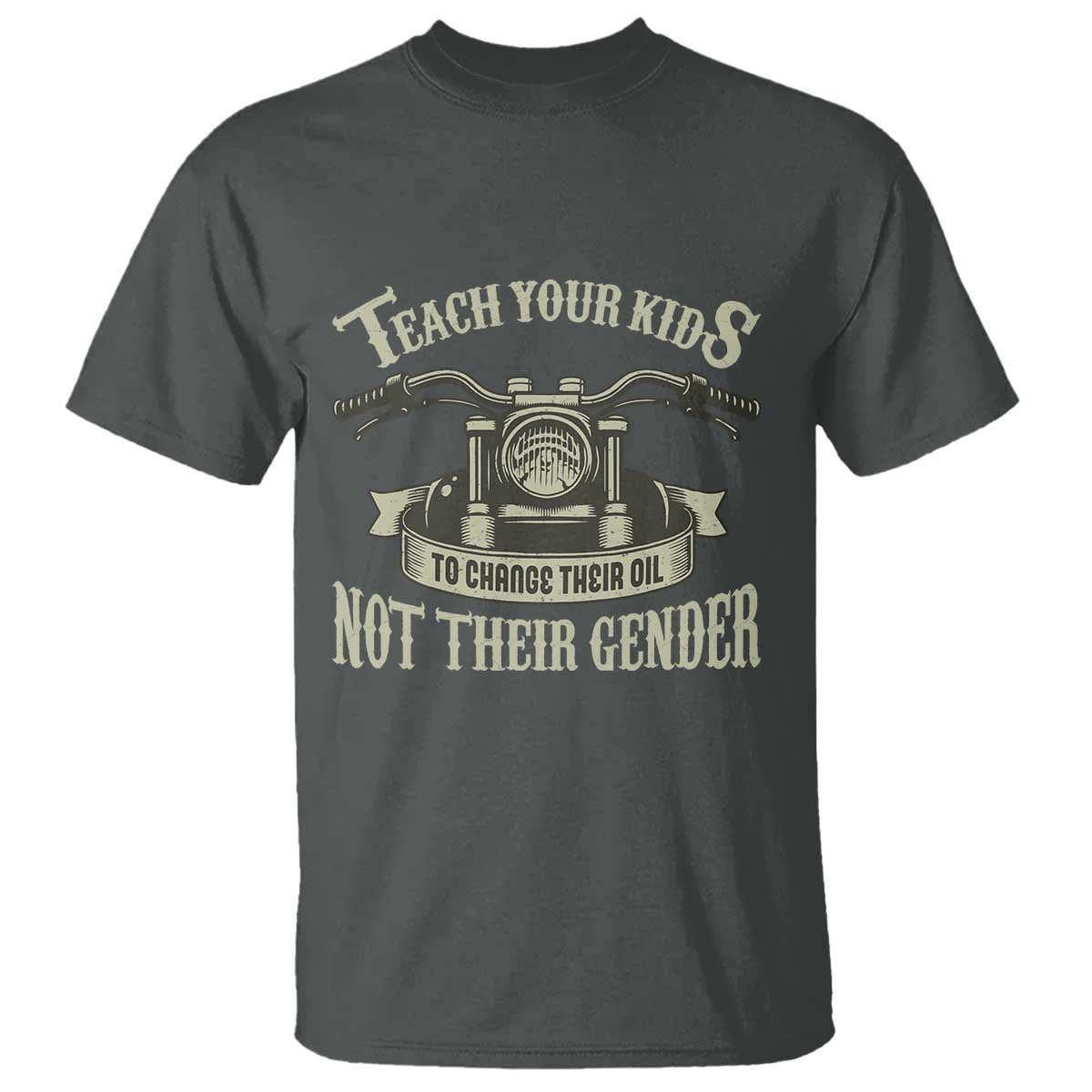 Teach Your Kids to Change Their Oil Not Their Gender T Shirt Funny Mechanic Dad Political Satire