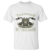 Teach Your Kids to Change Their Oil Not Their Gender T Shirt Funny Mechanic Dad Political Satire