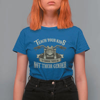 Teach Your Kids to Change Their Oil Not Their Gender T Shirt For Women Funny Mechanic Dad Political Satire