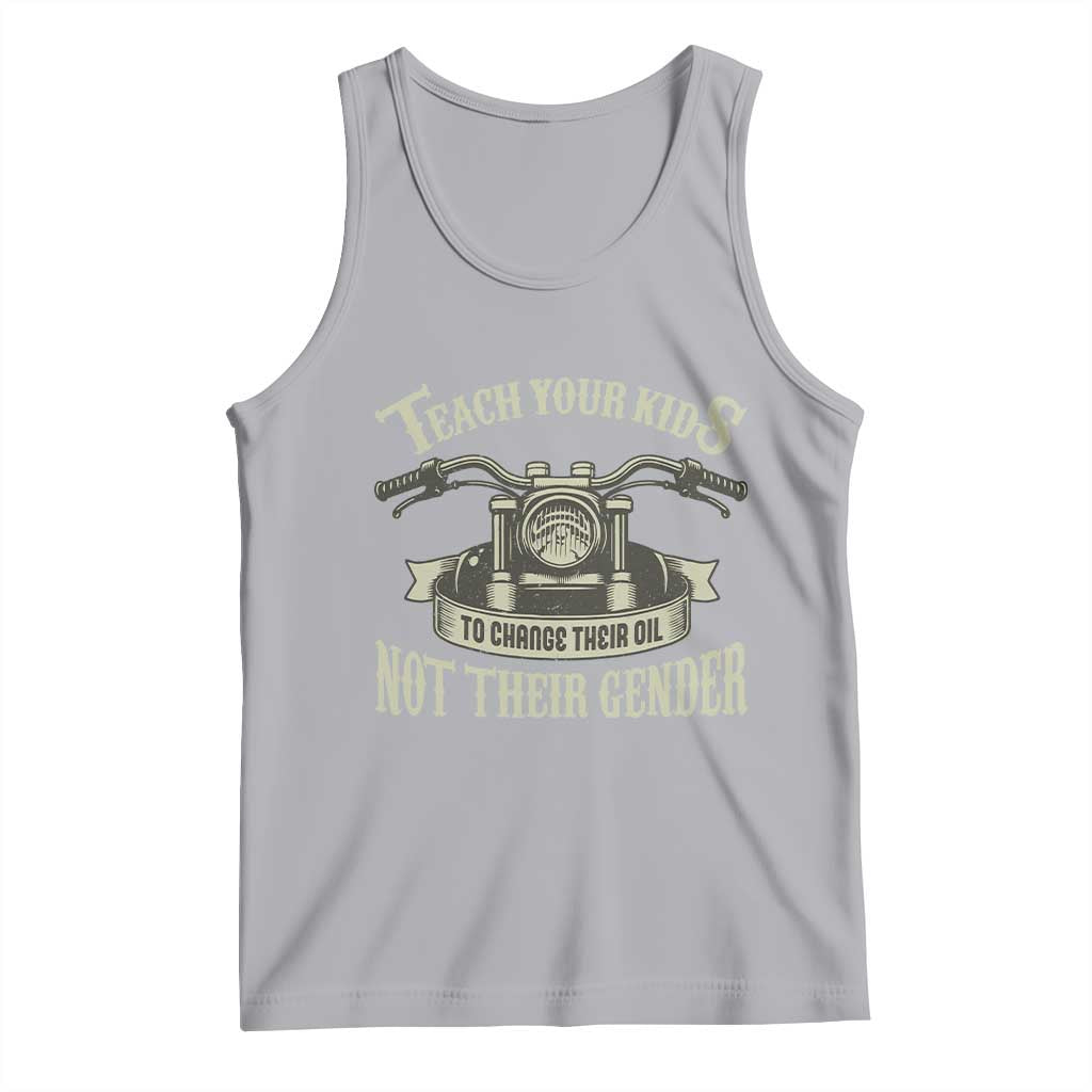 Teach Your Kids to Change Their Oil Not Their Gender Tank Top Funny Mechanic Dad Political Satire