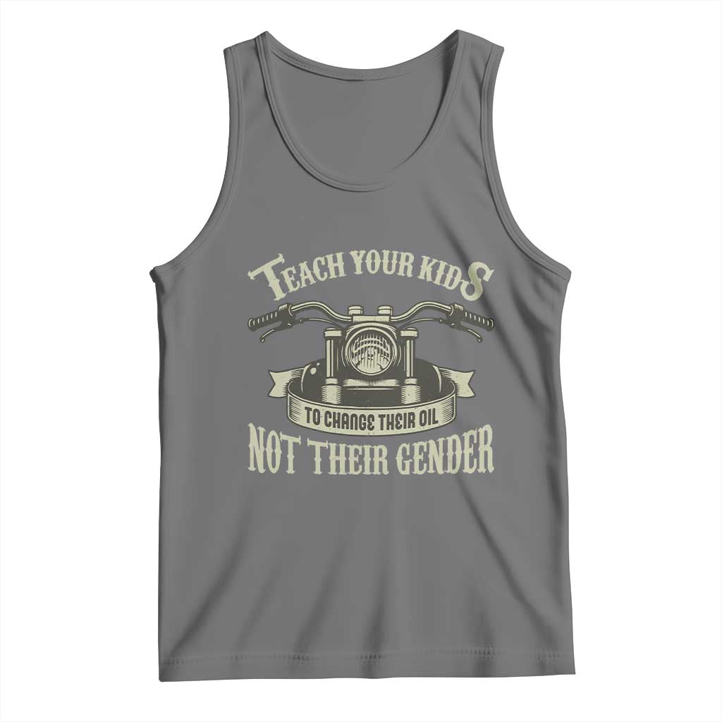 Teach Your Kids to Change Their Oil Not Their Gender Tank Top Funny Mechanic Dad Political Satire