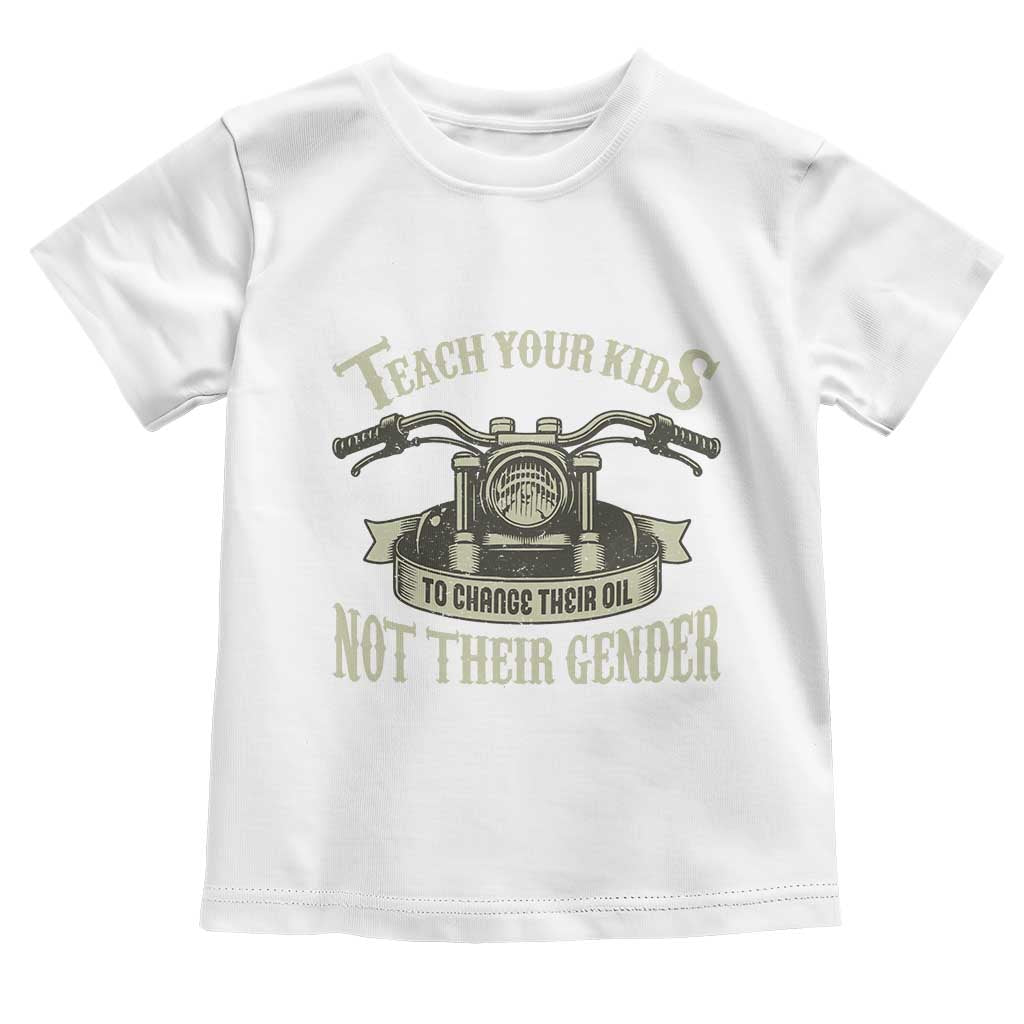 Teach Your Kids to Change Their Oil Not Their Gender Toddler T Shirt Funny Mechanic Dad Political Satire