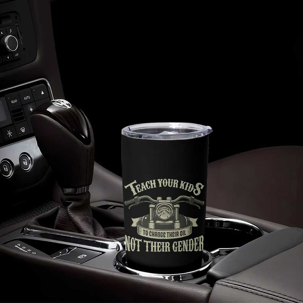 Teach Your Kids to Change Their Oil Not Their Gender Tumbler Cup Funny Mechanic Dad Political Satire
