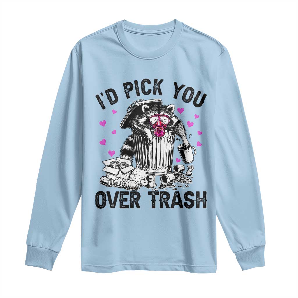Valentine Racoon Trash Panda Long Sleeve Shirt I Would Pick You Over Trash