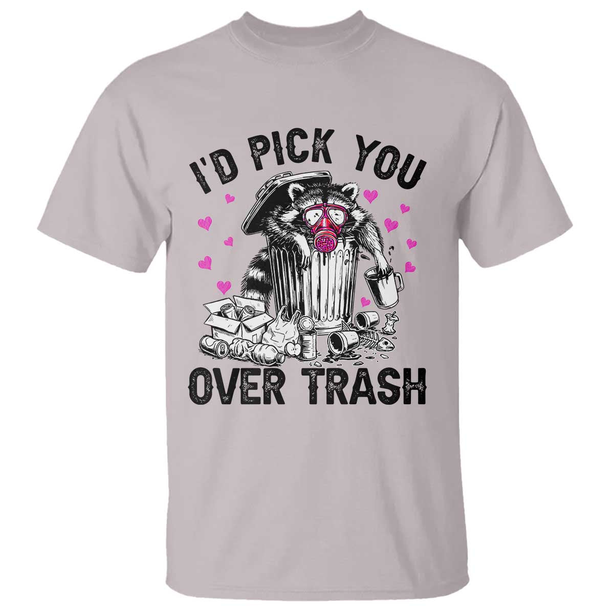 Valentine Racoon Trash Panda T Shirt I Would Pick You Over Trash