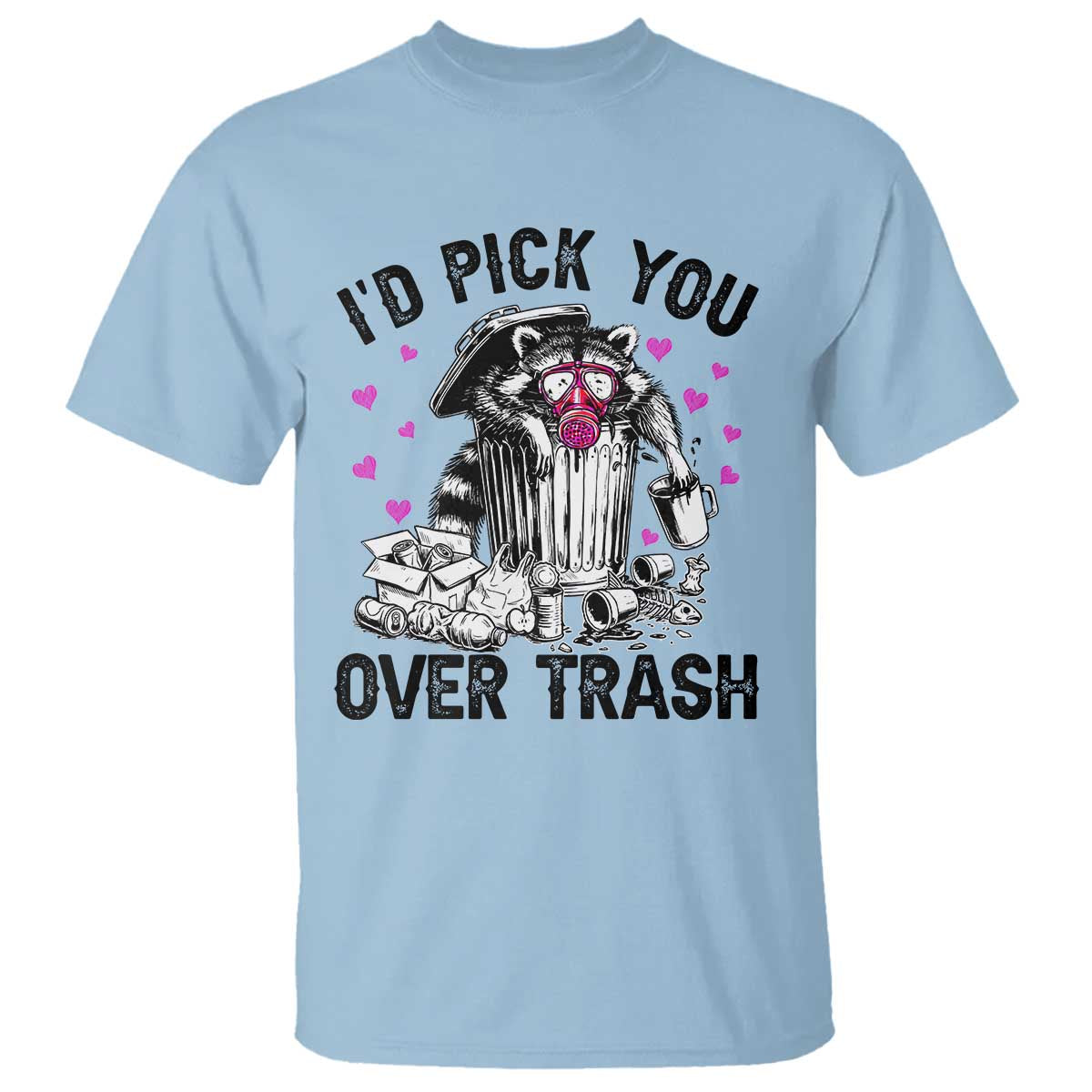 Valentine Racoon Trash Panda T Shirt I Would Pick You Over Trash