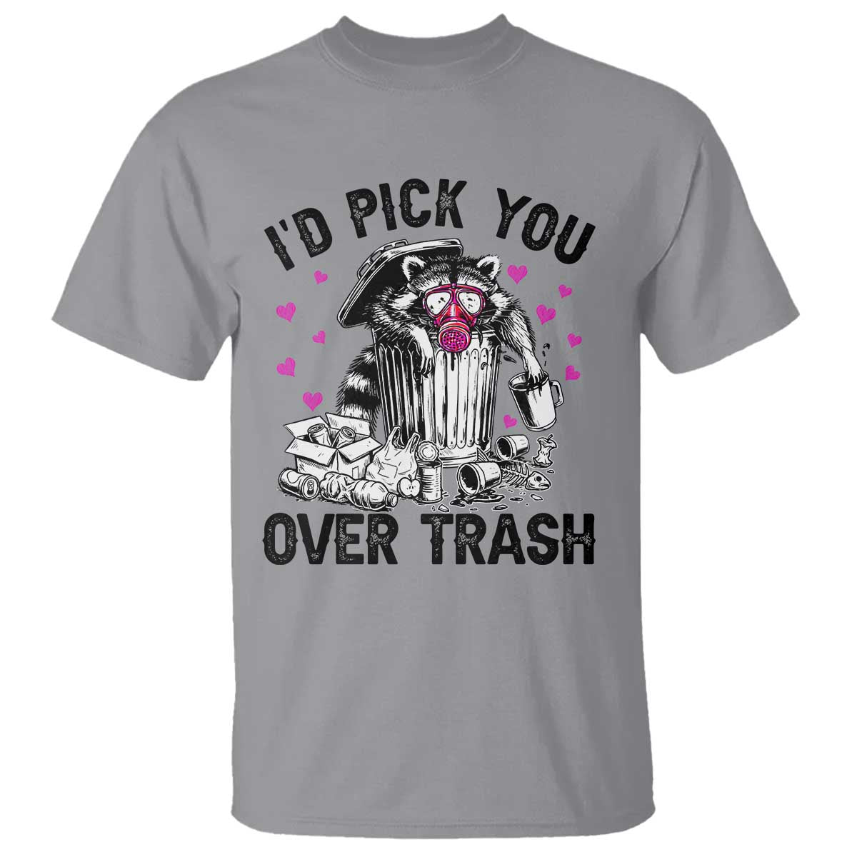 Valentine Racoon Trash Panda T Shirt I Would Pick You Over Trash