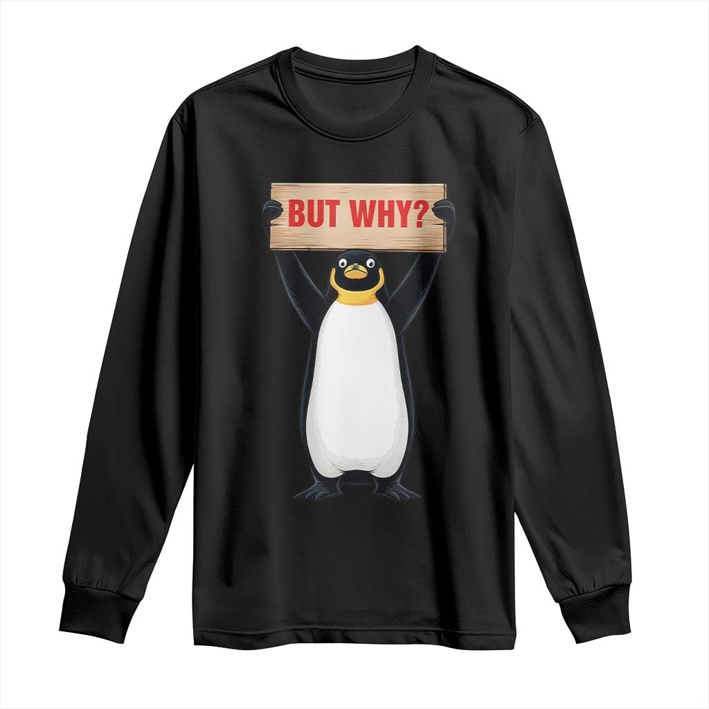 But Why Penguin Long Sleeve Shirt Funny Nihilist Penguin Hiking Meme