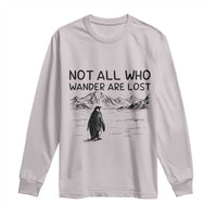 But Why Penguin Long Sleeve Shirt Not All Who Wander Are Lost