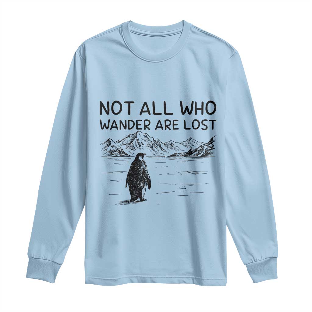 But Why Penguin Long Sleeve Shirt Not All Who Wander Are Lost