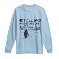 But Why Penguin Long Sleeve Shirt Not All Who Wander Are Lost