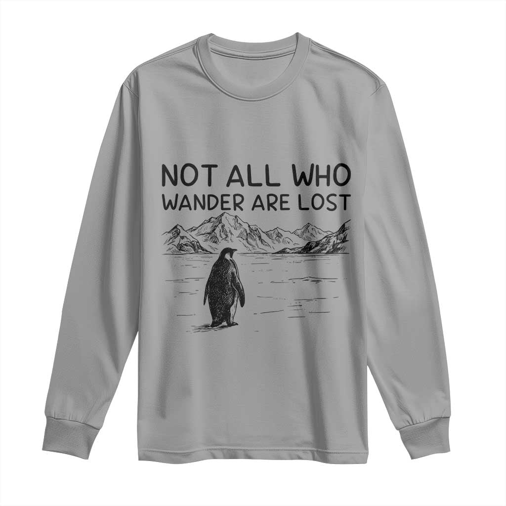 But Why Penguin Long Sleeve Shirt Not All Who Wander Are Lost