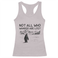 But Why Penguin Racerback Tank Top Not All Who Wander Are Lost
