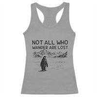 But Why Penguin Racerback Tank Top Not All Who Wander Are Lost