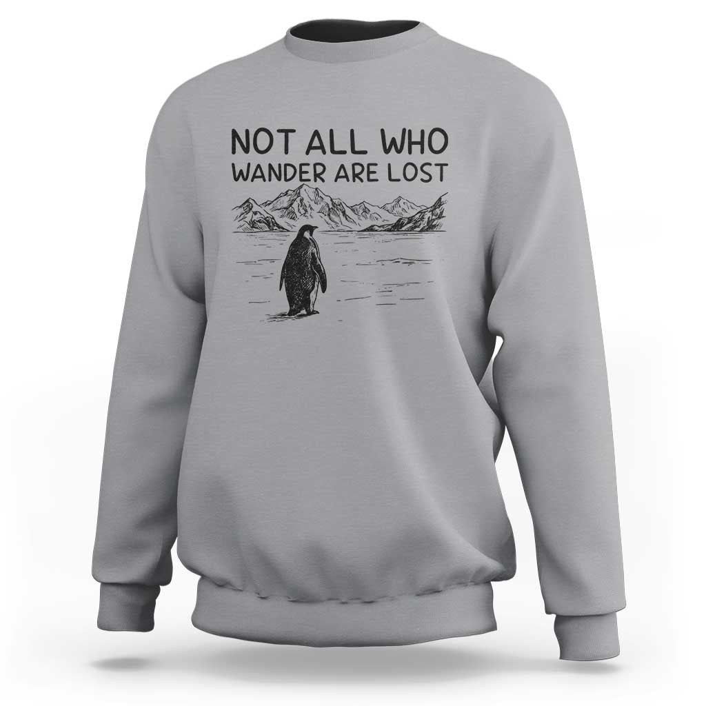 But Why Penguin Sweatshirt Not All Who Wander Are Lost