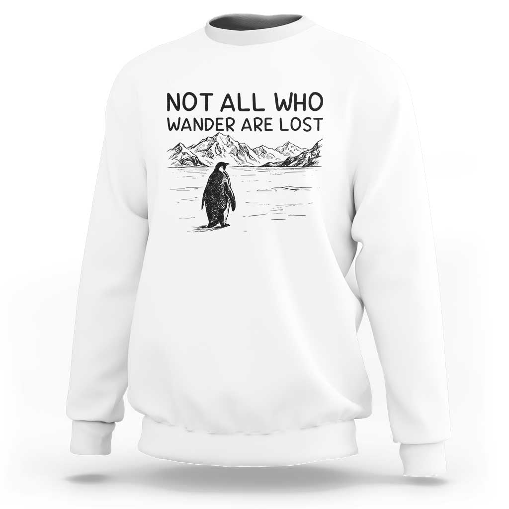 But Why Penguin Sweatshirt Not All Who Wander Are Lost
