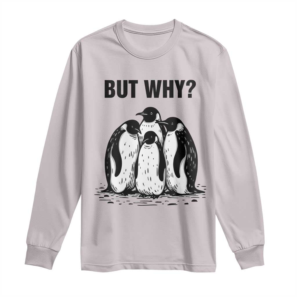 But Why Penguin Long Sleeve Shirt Funny Nihilist Hiking