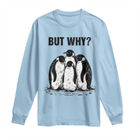 But Why Penguin Long Sleeve Shirt Funny Nihilist Hiking