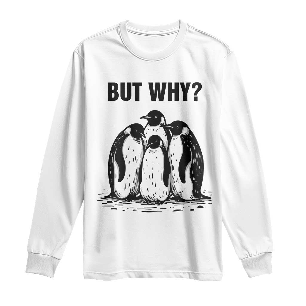 But Why Penguin Long Sleeve Shirt Funny Nihilist Hiking