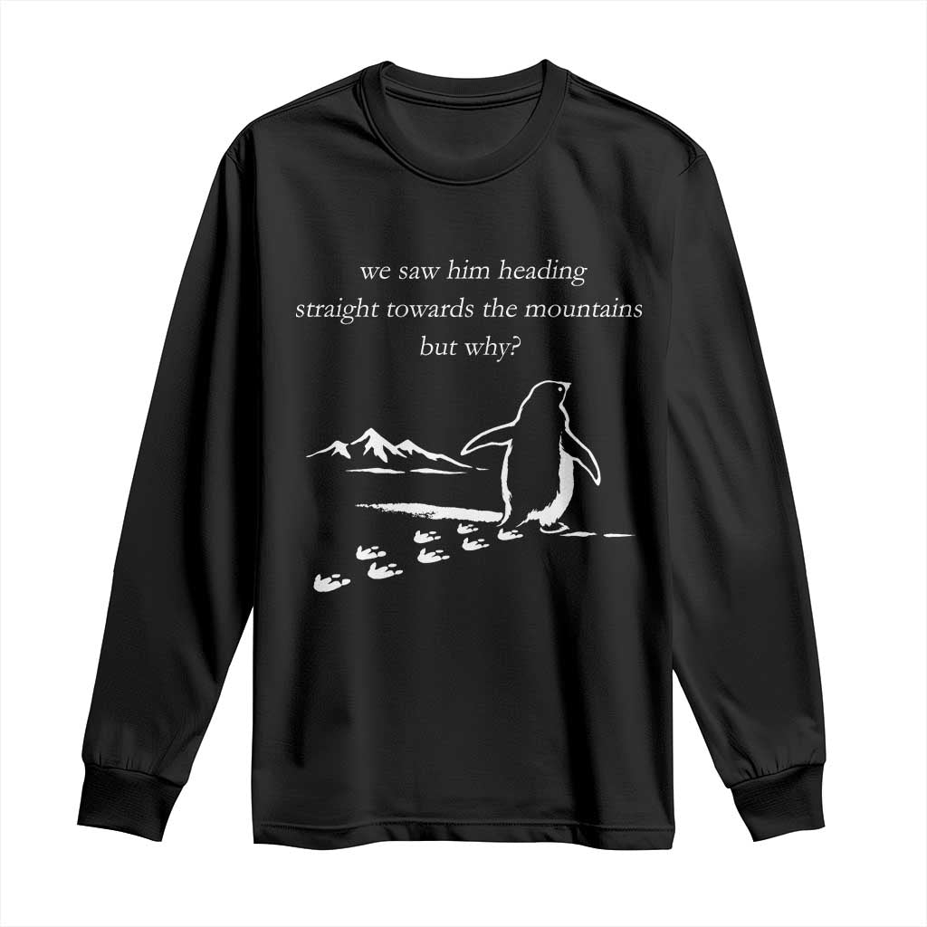 But Why Penguin Long Sleeve Shirt Funny Nihilist Penguin Hiking Meme Head Towards The Mountains