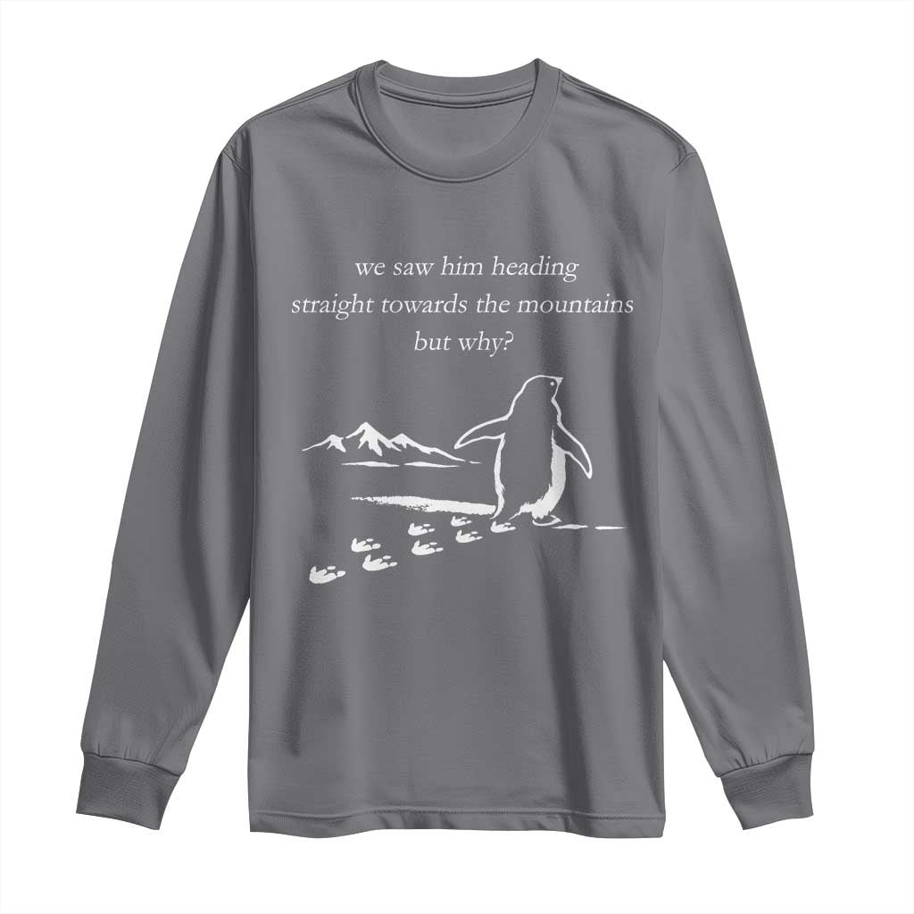 But Why Penguin Long Sleeve Shirt Funny Nihilist Penguin Hiking Meme Head Towards The Mountains