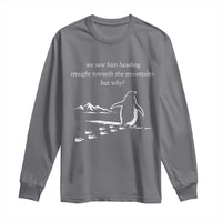 But Why Penguin Long Sleeve Shirt Funny Nihilist Penguin Hiking Meme Head Towards The Mountains
