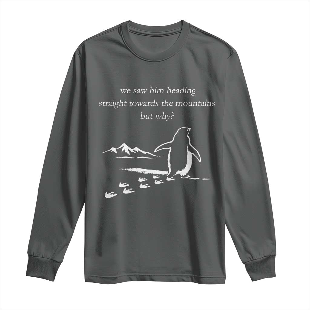 But Why Penguin Long Sleeve Shirt Funny Nihilist Penguin Hiking Meme Head Towards The Mountains