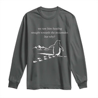 But Why Penguin Long Sleeve Shirt Funny Nihilist Penguin Hiking Meme Head Towards The Mountains