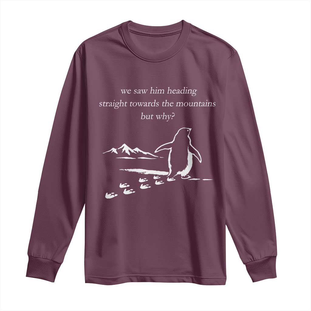 But Why Penguin Long Sleeve Shirt Funny Nihilist Penguin Hiking Meme Head Towards The Mountains