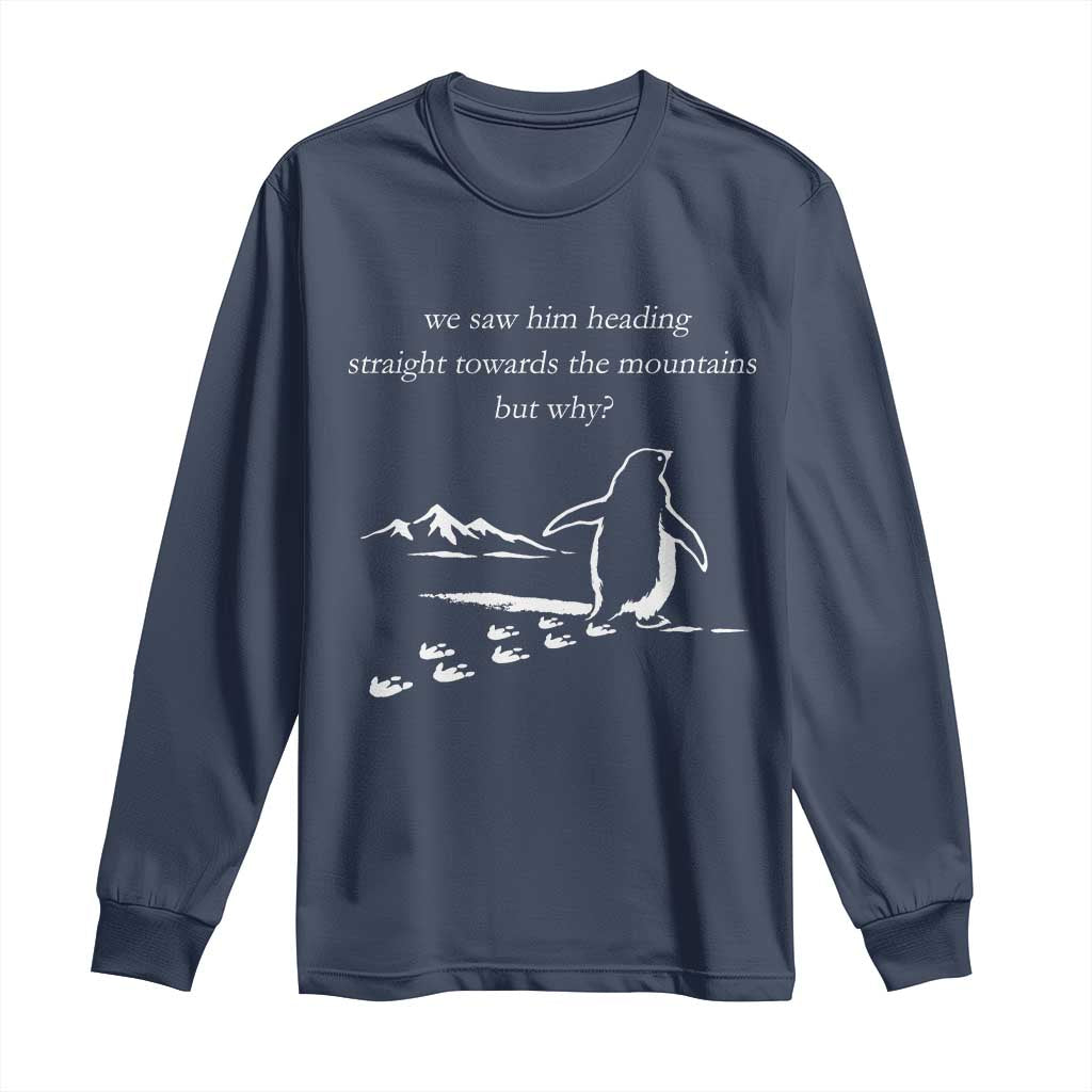 But Why Penguin Long Sleeve Shirt Funny Nihilist Penguin Hiking Meme Head Towards The Mountains