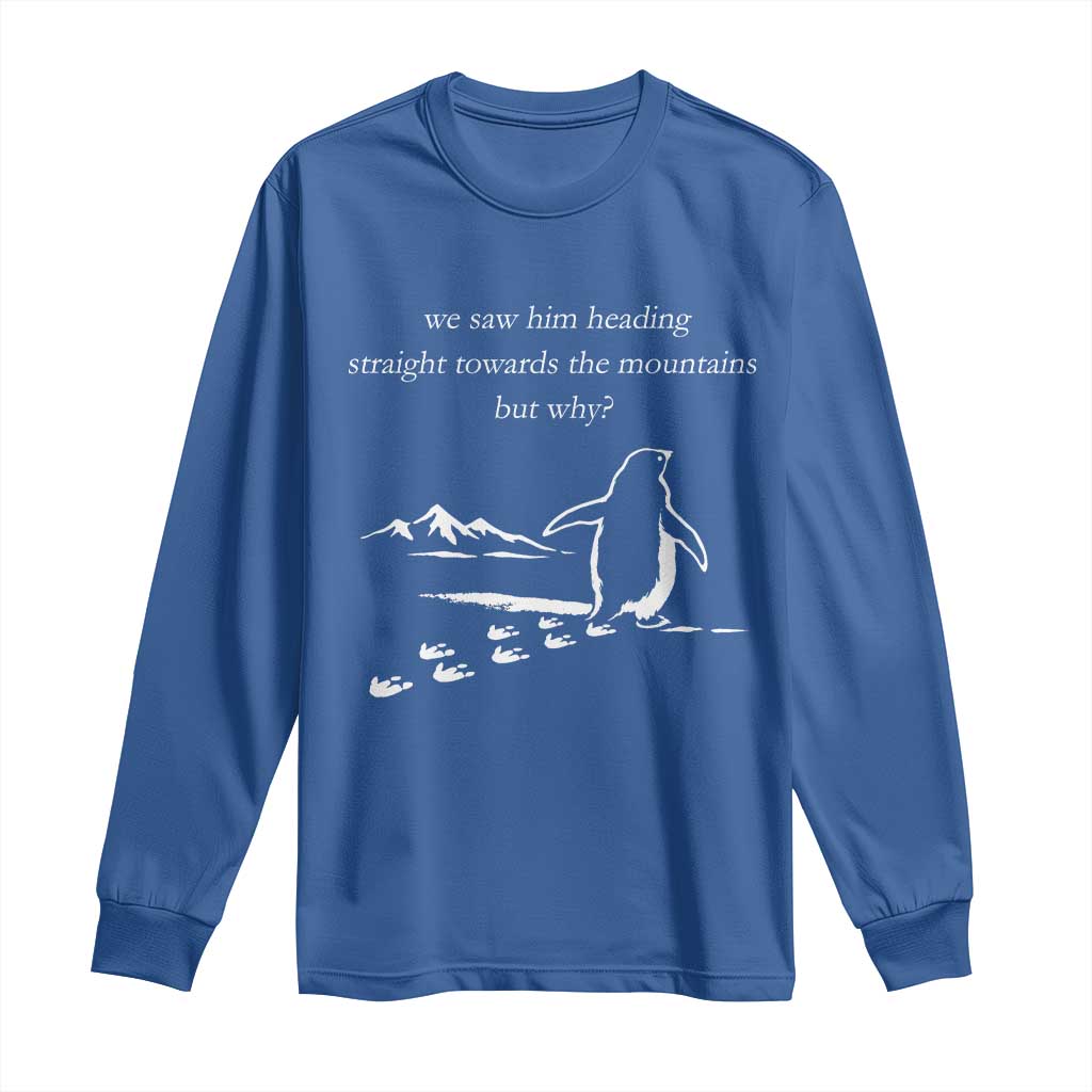 But Why Penguin Long Sleeve Shirt Funny Nihilist Penguin Hiking Meme Head Towards The Mountains