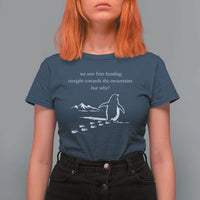 But Why Penguin T Shirt For Women Funny Nihilist Penguin Hiking Meme Head Towards The Mountains