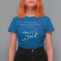 But Why Penguin T Shirt For Women Funny Nihilist Penguin Hiking Meme Head Towards The Mountains