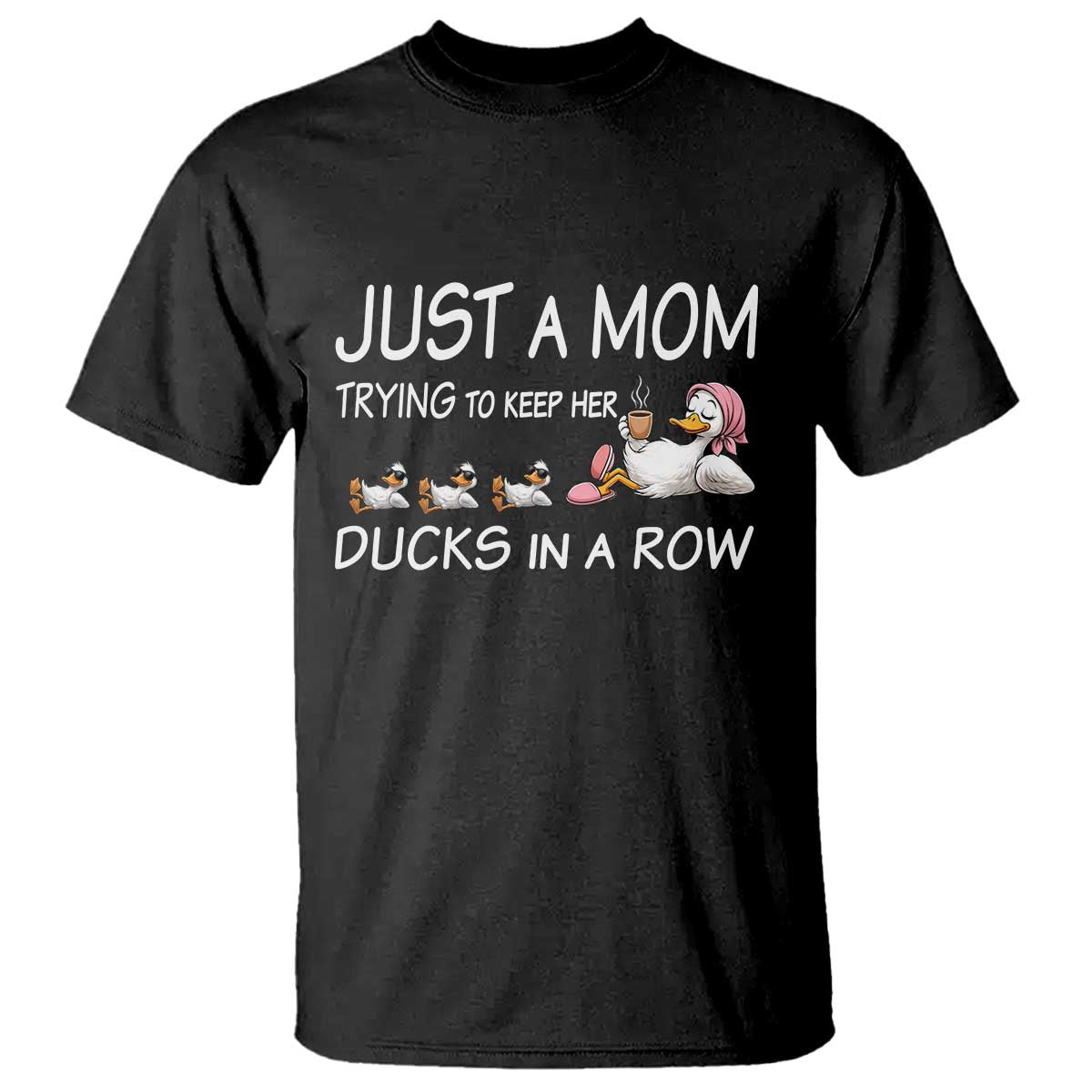 Funny Duck Mom T Shirt Just A Mom Trying To Keep Her Ducks In A Row