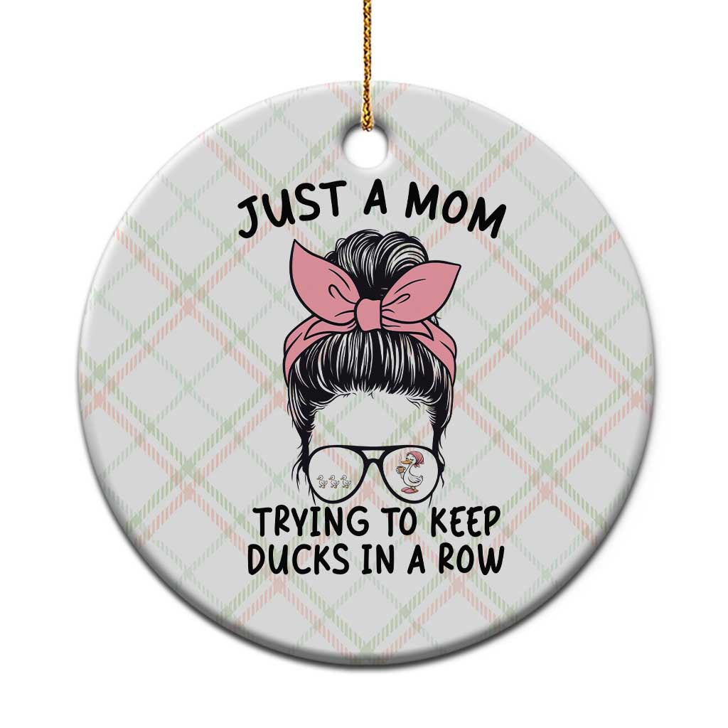 Just A Mom Trying To Keep Her Ducks In A Row Ceramic Ornament Funny Duck Mom Messy Hair Bun Moms Life