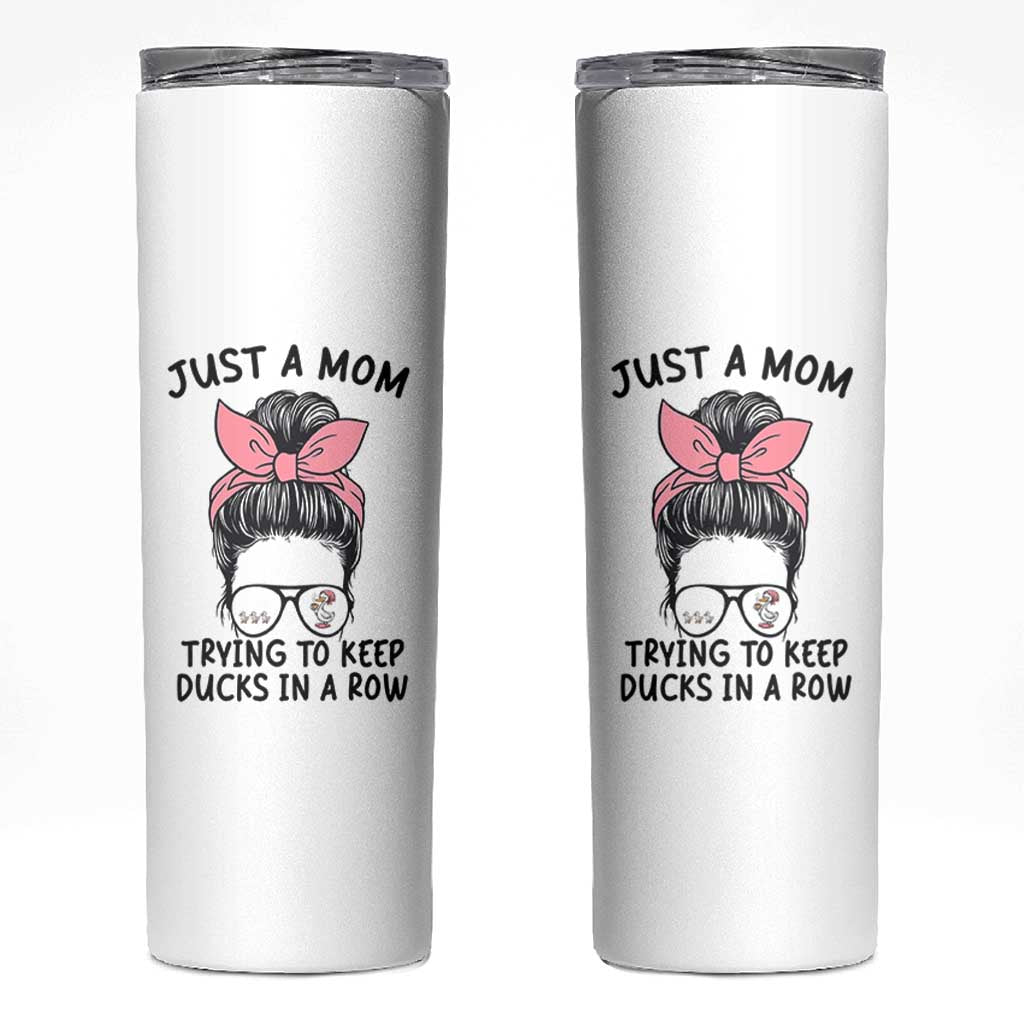 Just A Mom Trying To Keep Her Ducks In A Row Skinny Tumbler Funny Duck Mom Messy Hair Bun Moms Life