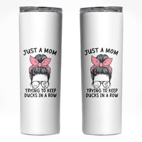Just A Mom Trying To Keep Her Ducks In A Row Skinny Tumbler Funny Duck Mom Messy Hair Bun Moms Life