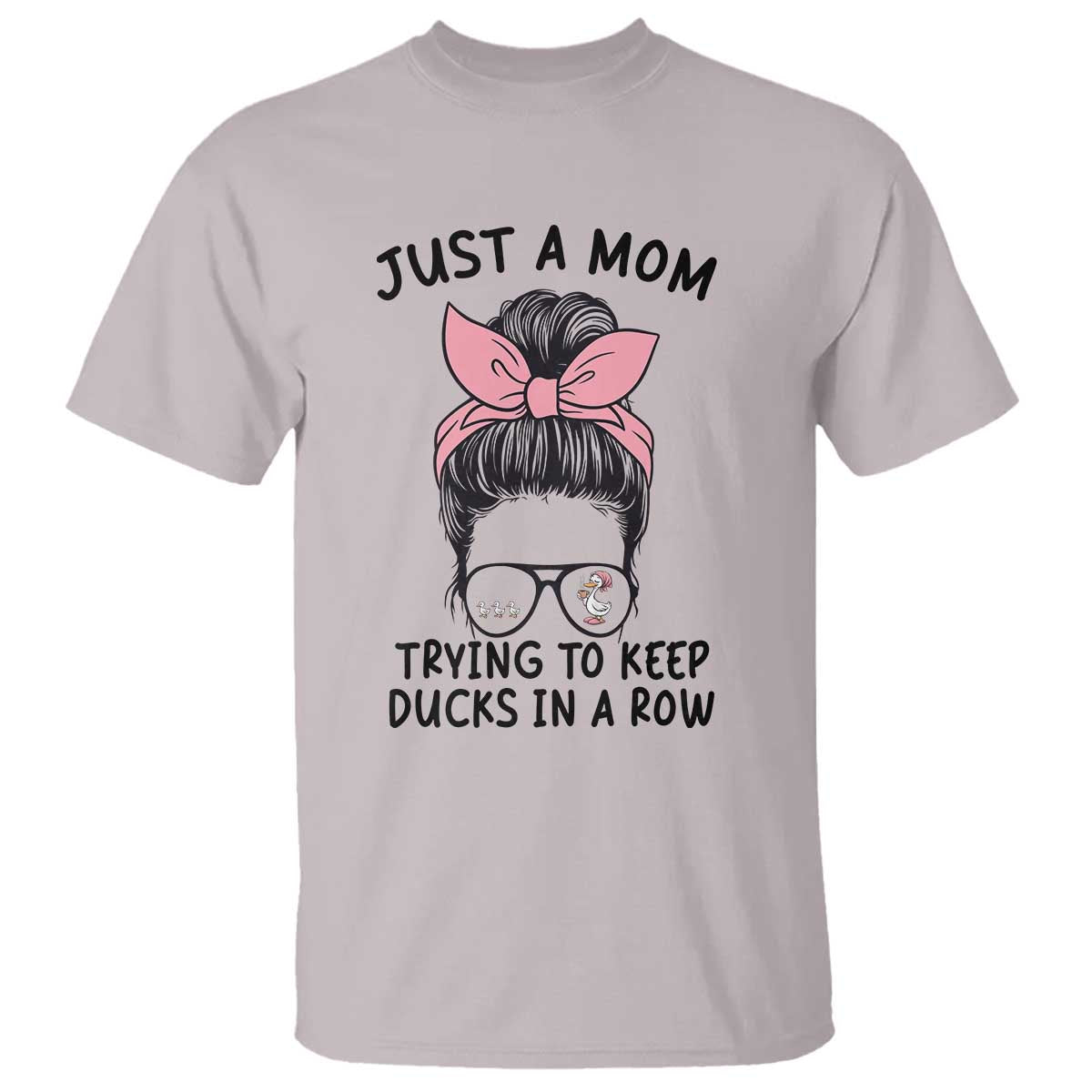 Just A Mom Trying To Keep Her Ducks In A Row T Shirt Funny Duck Mom Messy Hair Bun Moms Life