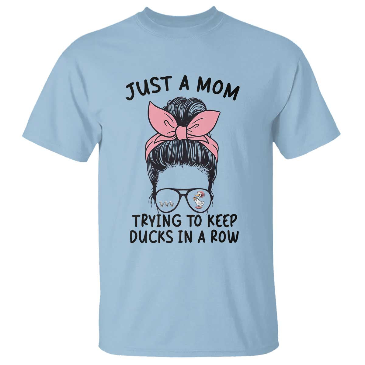 Just A Mom Trying To Keep Her Ducks In A Row T Shirt Funny Duck Mom Messy Hair Bun Moms Life