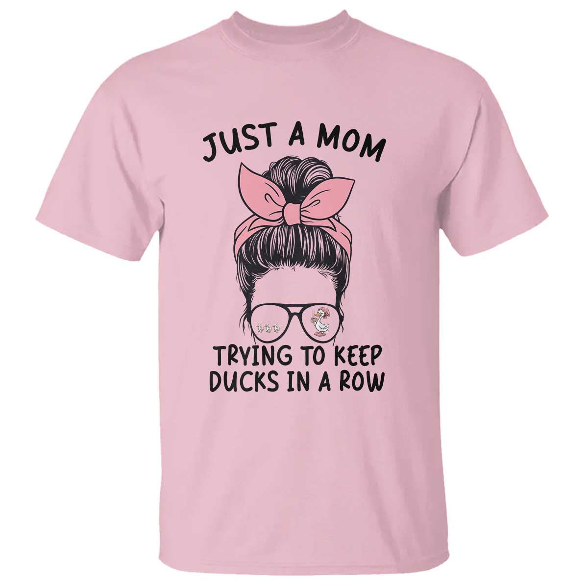 Just A Mom Trying To Keep Her Ducks In A Row T Shirt Funny Duck Mom Messy Hair Bun Moms Life