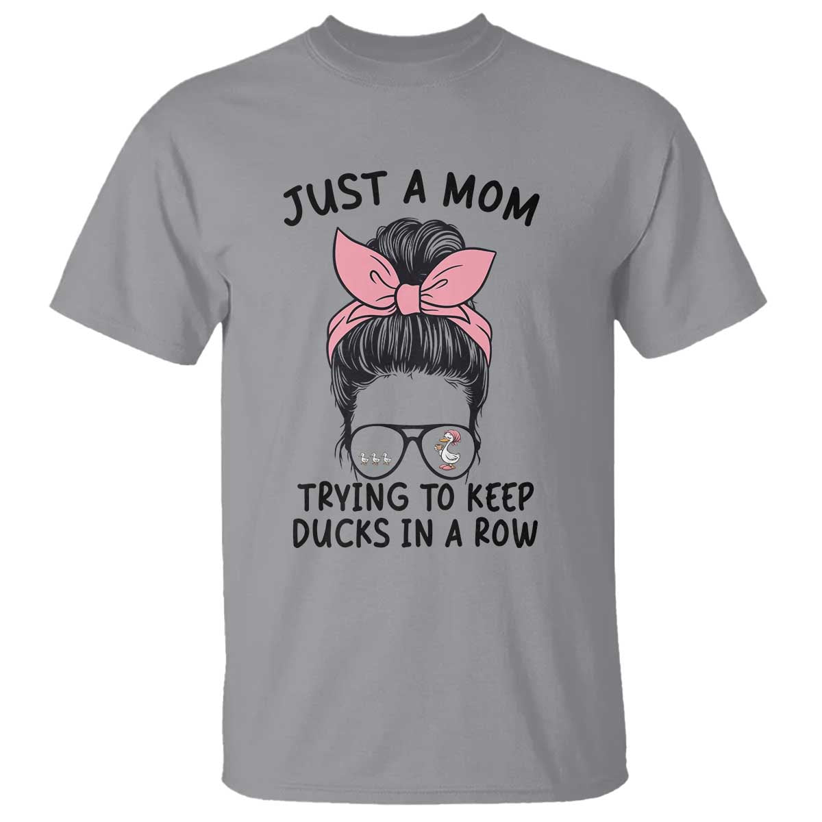 Just A Mom Trying To Keep Her Ducks In A Row T Shirt Funny Duck Mom Messy Hair Bun Moms Life
