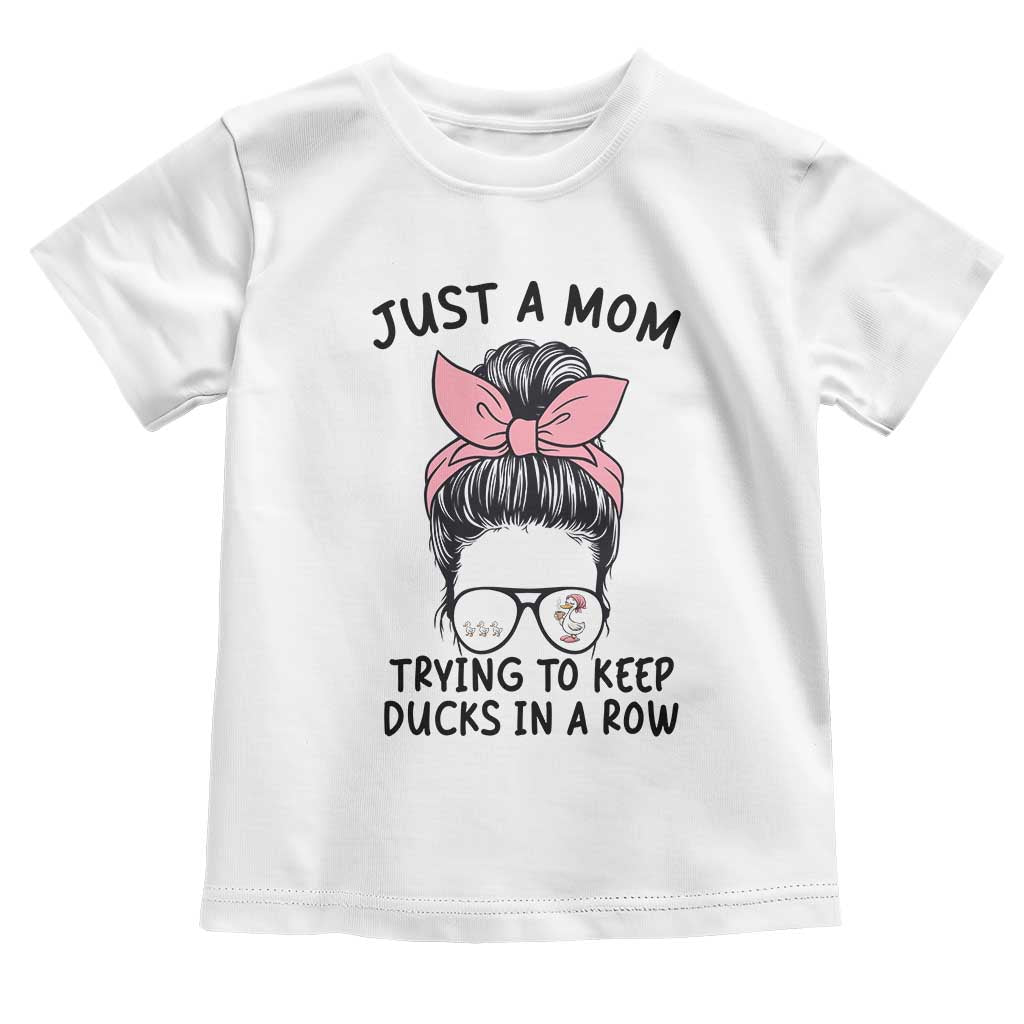 Just A Mom Trying To Keep Her Ducks In A Row Toddler T Shirt Funny Duck Mom Messy Hair Bun Moms Life