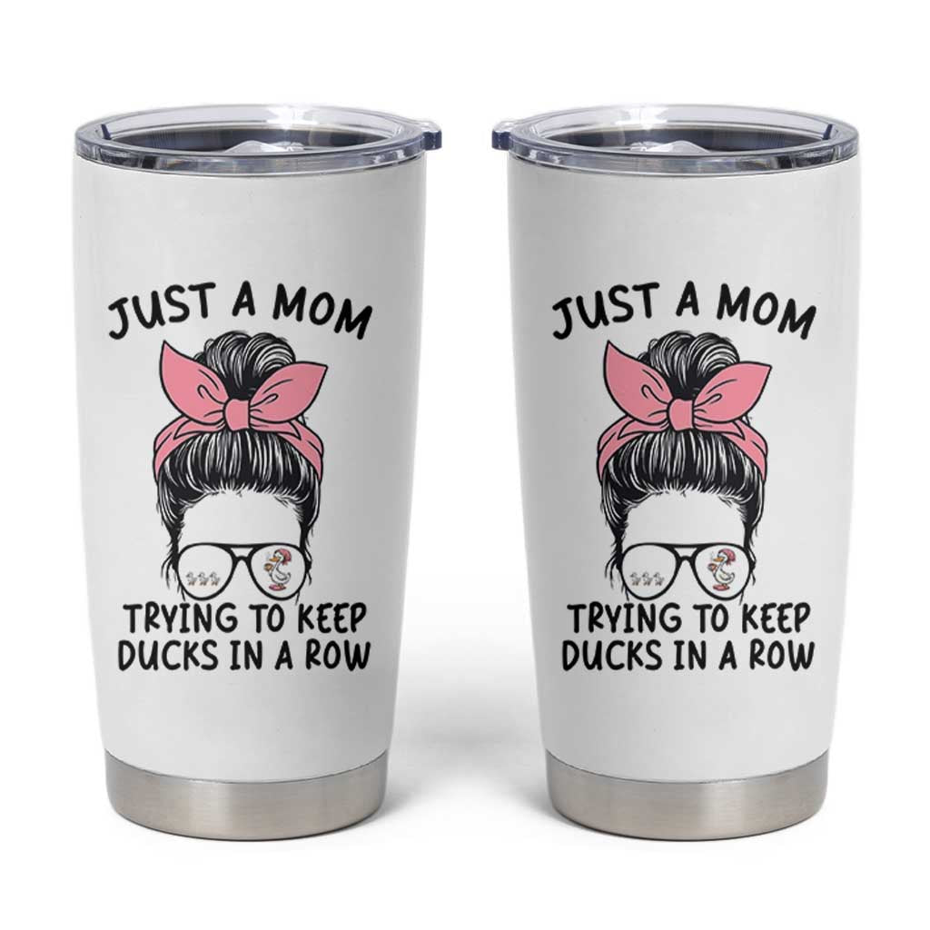 Just A Mom Trying To Keep Her Ducks In A Row Tumbler Cup Funny Duck Mom Messy Hair Bun Moms Life