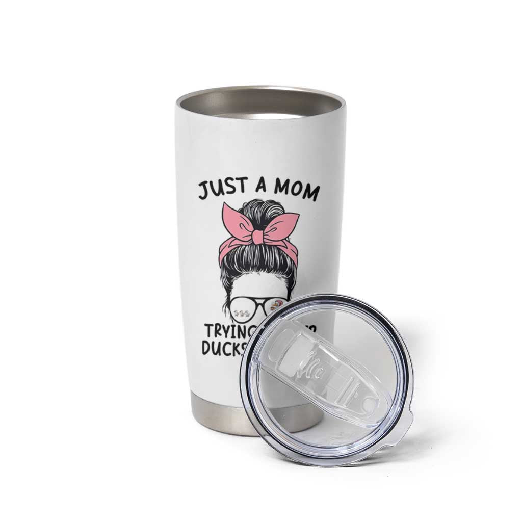 Just A Mom Trying To Keep Her Ducks In A Row Tumbler Cup Funny Duck Mom Messy Hair Bun Moms Life