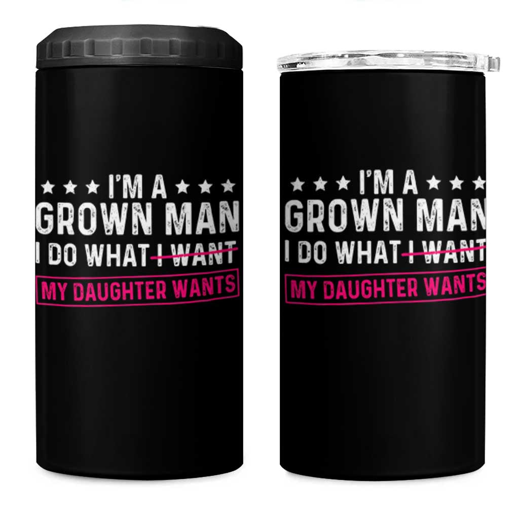 Im A Grown Man I Do What My Daughter Wants 4 in 1 Can Cooler Tumbler Funny Father Daughter