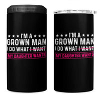Im A Grown Man I Do What My Daughter Wants 4 in 1 Can Cooler Tumbler Funny Father Daughter