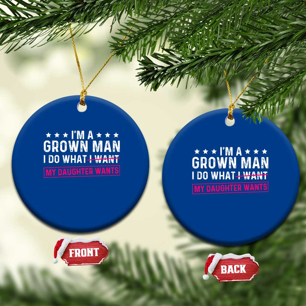 Im A Grown Man I Do What My Daughter Wants Ceramic Ornament Funny Father Daughter